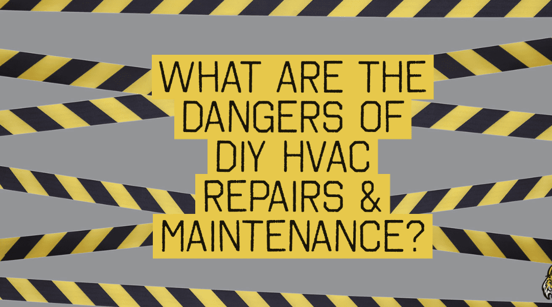 What Are the Dangers of DIY HVAC Repairs & Maintenance?