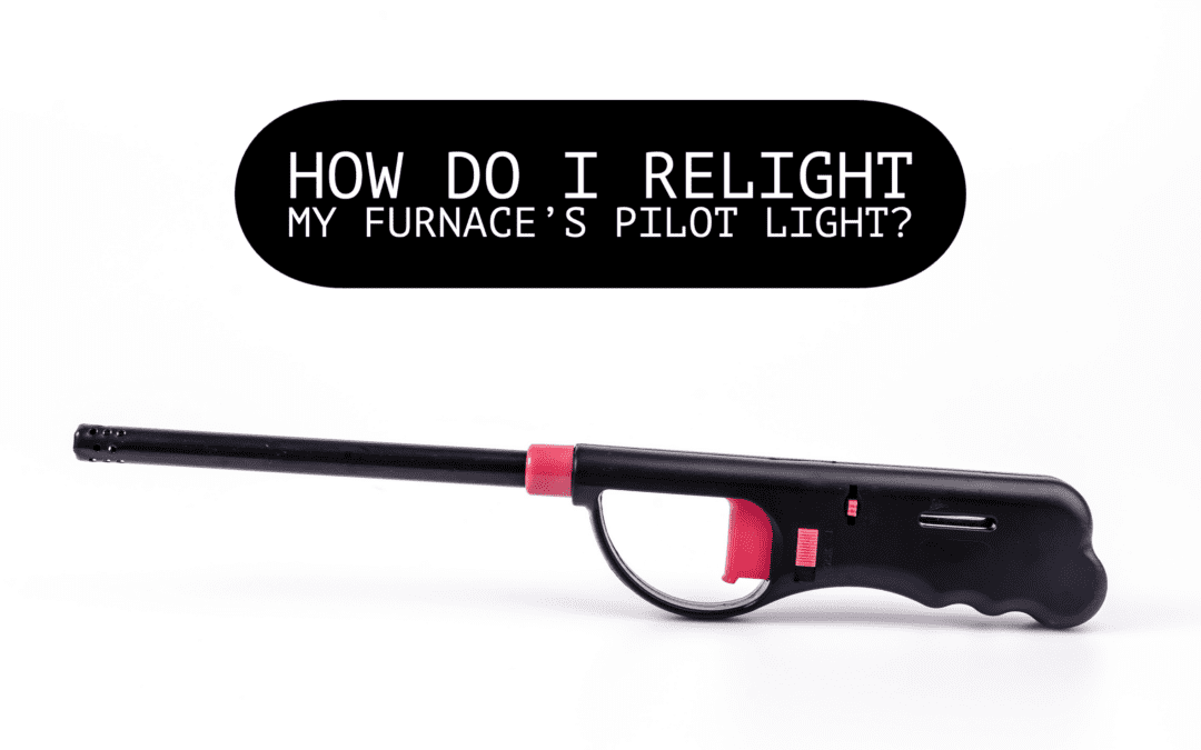 HOW DO I RELIGHT MY FURNACE’S PILOT LIGHT?  