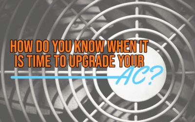 HOW DO YOU KNOW WHEN IT IS TIME TO UPGRADE YOUR AC?  